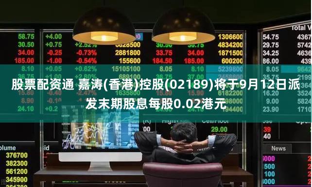 股票配资通 嘉涛(香港)控股(02189)将于9月12日派发末期股息每股0.02港元