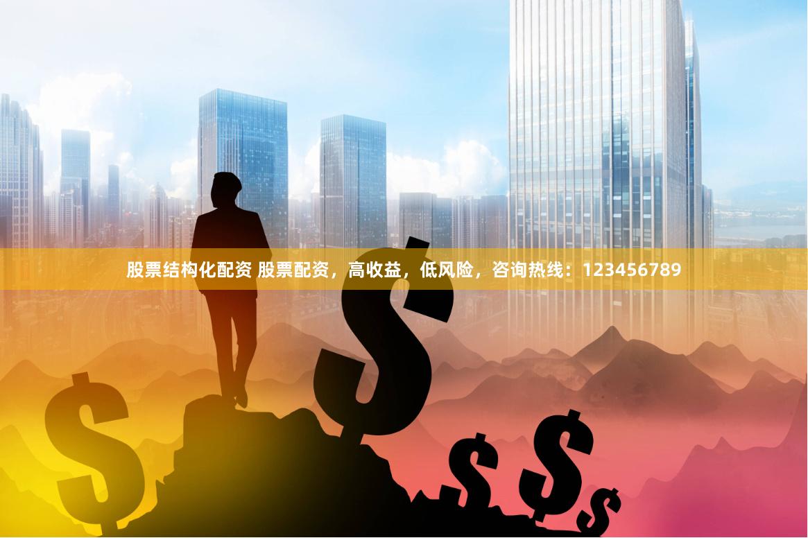 股票结构化配资 股票配资，高收益，低风险，咨询热线：123456789