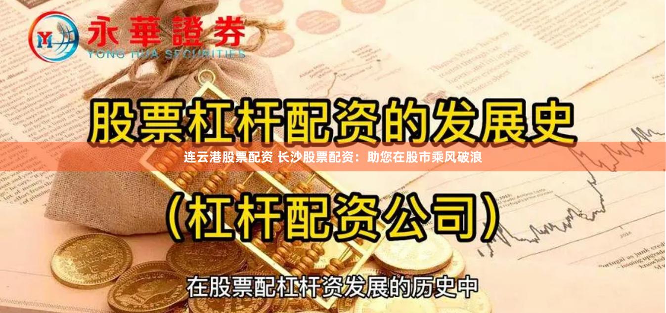 连云港股票配资 长沙股票配资：助您在股市乘风破浪