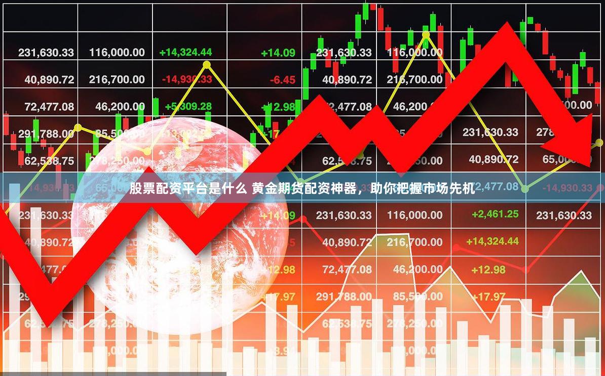股票配资平台是什么 黄金期货配资神器，助你把握市场先机