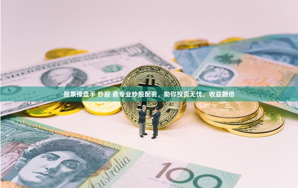 股票操盘手 炒股 最专业炒股配资，助你投资无忧，收益翻倍